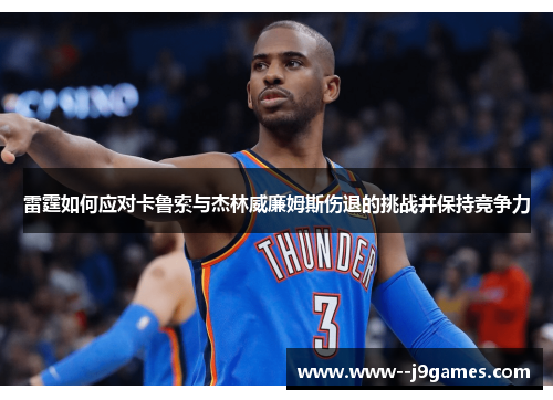 雷霆如何应对卡鲁索与杰林威廉姆斯伤退的挑战并保持竞争力