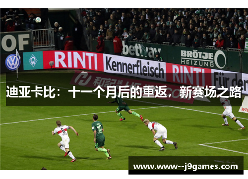 迪亚卡比:十一个月后的重返,新赛场之路 迪亚卡比:十一个月后的重返,新赛场之路