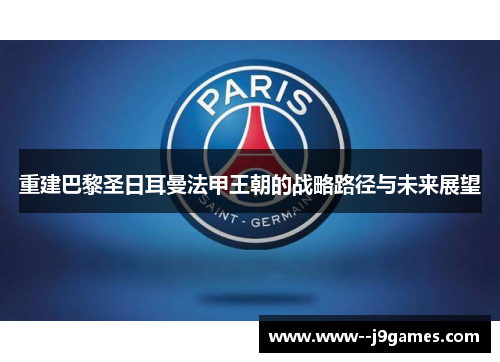 重建巴黎圣日耳曼法甲王朝的战略路径与未来展望