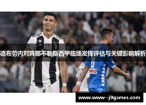 德布劳内对阵那不勒斯西甲临场发挥评估与关键影响解析