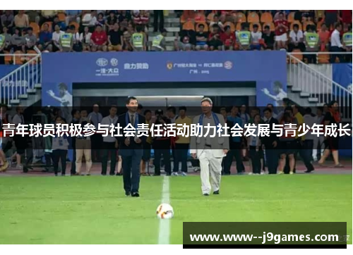 青年球员积极参与社会责任活动助力社会发展与青少年成长